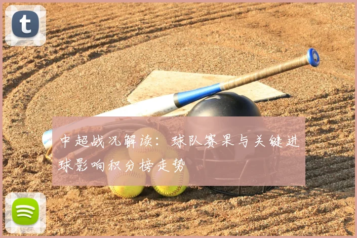 中超战况解读：球队赛果与关键进球影响积分榜走势