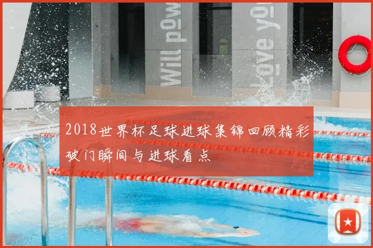 2018世界杯足球进球集锦回顾精彩破门瞬间与进球看点