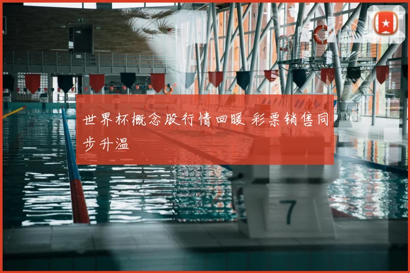 世界杯概念股行情回暖 彩票销售同步升温